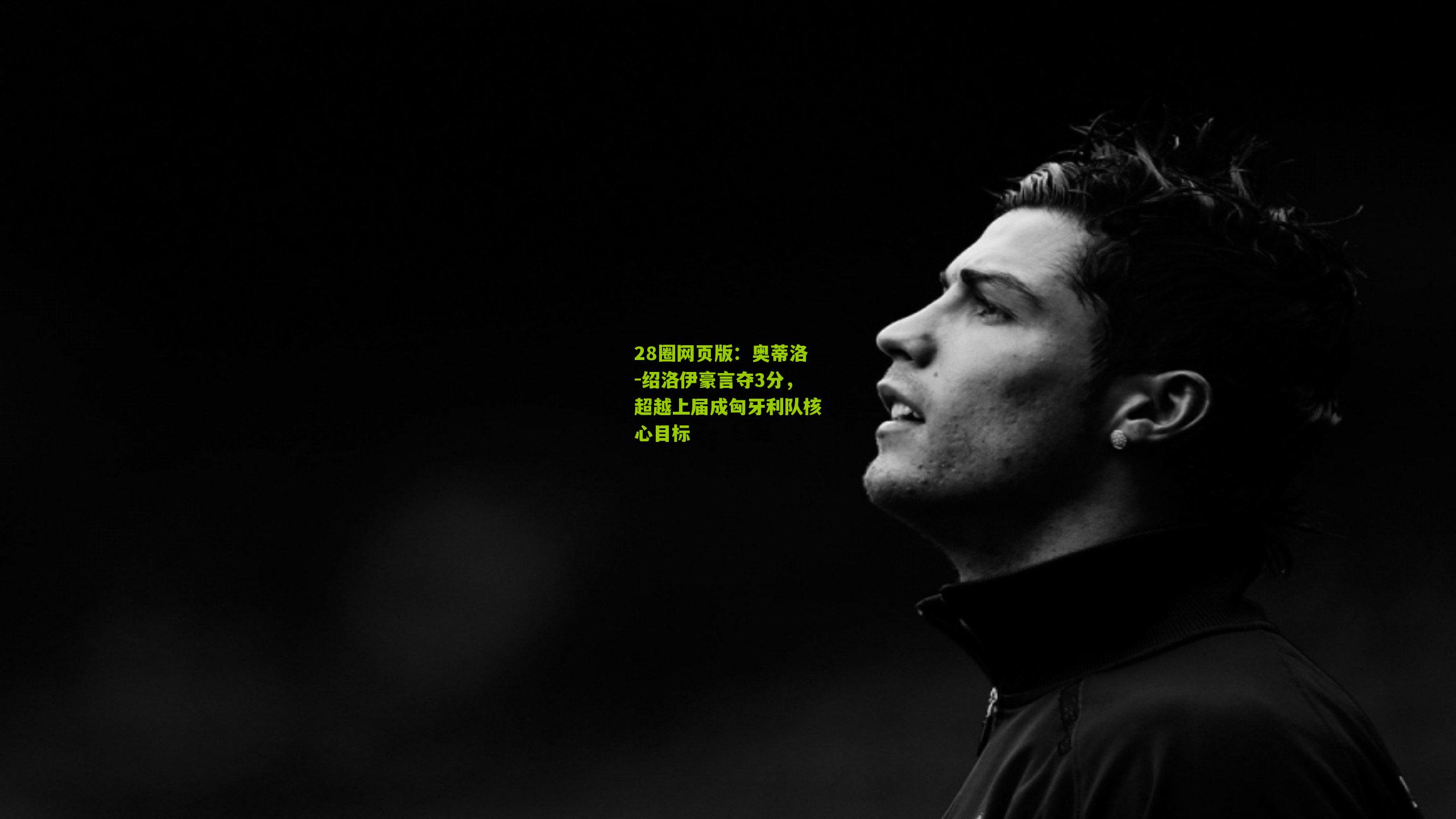 奥蒂洛-绍洛伊豪言夺3分，超越上届成匈牙利队核心目标