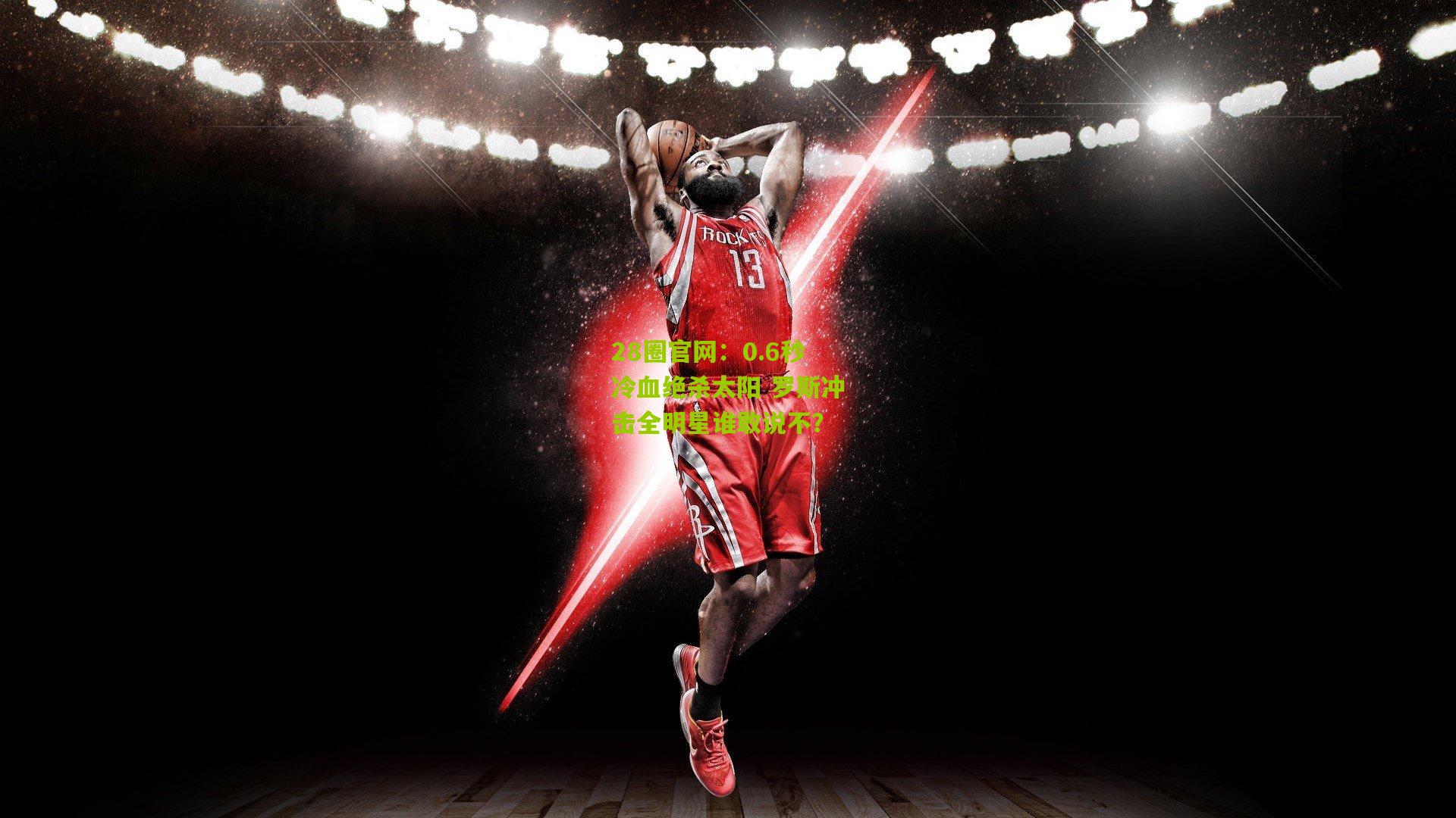 0.6秒冷血绝杀太阳 罗斯冲击全明星谁敢说不?