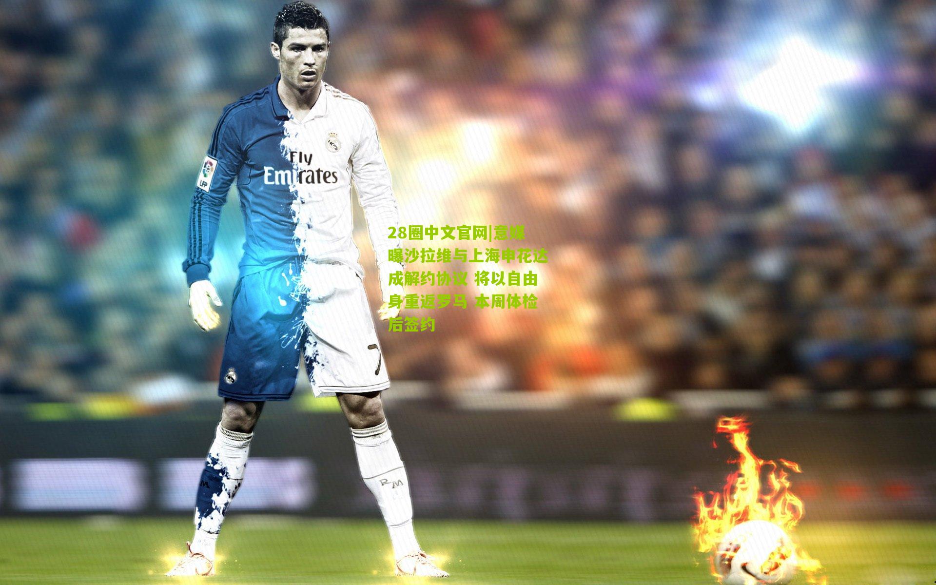 意媒曝沙拉维与上海申花达成解约协议 将以自由身重返罗马 本周体检后签约