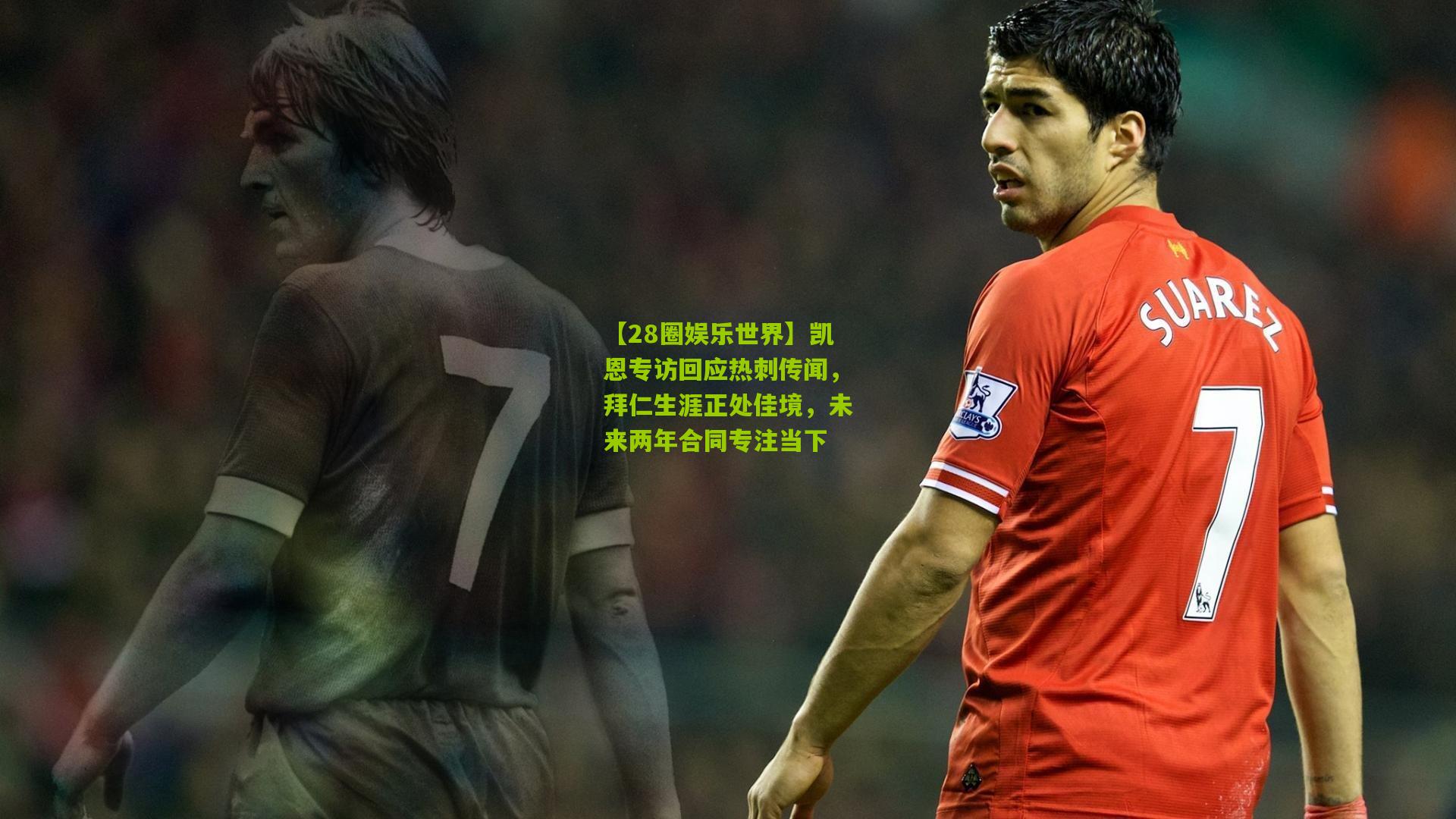 【28圈娱乐世界】凯恩专访回应热刺传闻，拜仁生涯正处佳境，未来两年合同专注当下