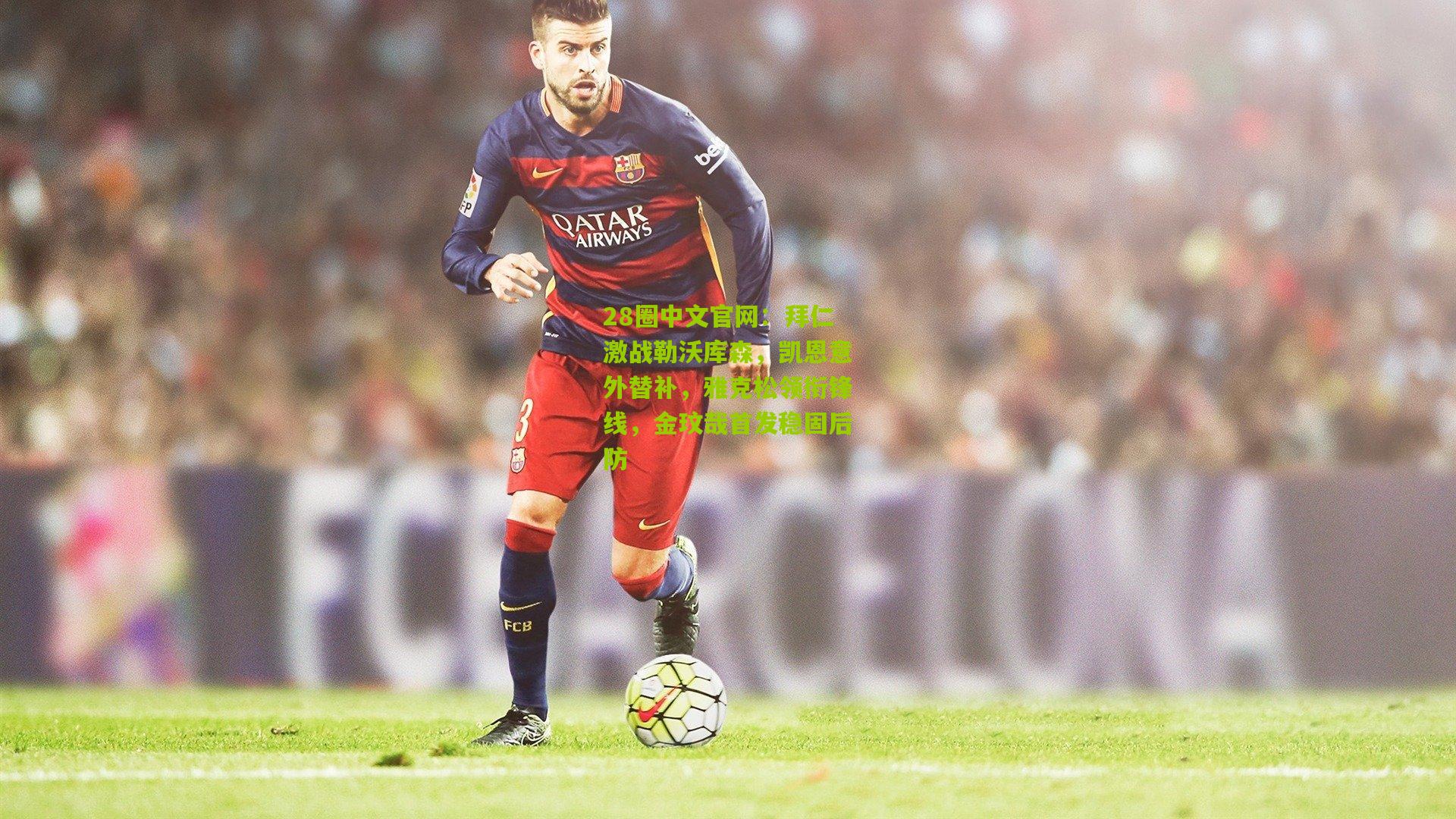 拜仁激战勒沃库森，凯恩意外替补，雅克松领衔锋线，金玟哉首发稳固后防